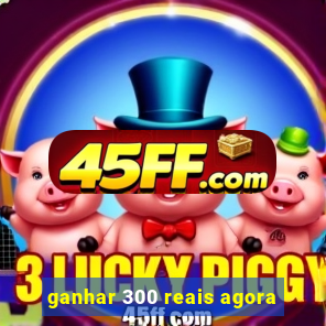 ganhar 300 reais agora